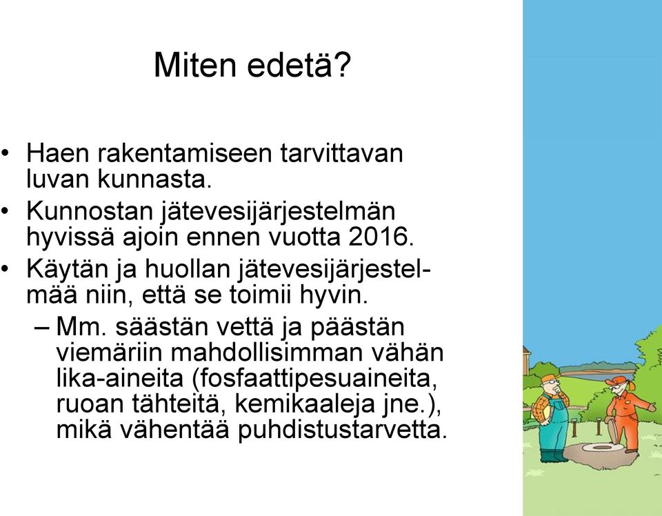 Käytän ja huollan jätevesijärjestelmää niin, että se toimii hyvin. Mm.