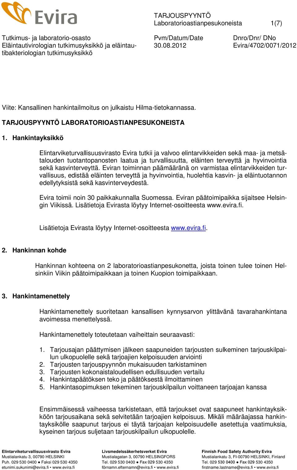Hankintayksikkö Elintarviketurvallisuusvirasto Evira tutkii ja valvoo elintarvikkeiden sekä maa- ja metsätalouden tuotantopanosten laatua ja turvallisuutta, eläinten terveyttä ja hyvinvointia sekä