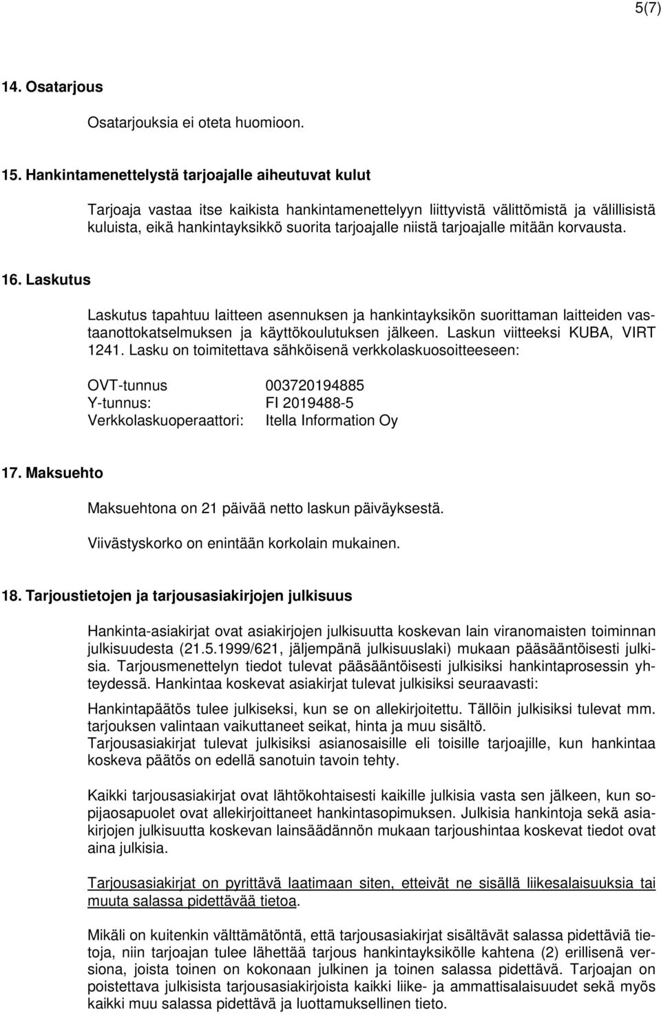 tarjoajalle mitään korvausta. 16. Laskutus Laskutus tapahtuu laitteen asennuksen ja hankintayksikön suorittaman laitteiden vastaanottokatselmuksen ja käyttökoulutuksen jälkeen.