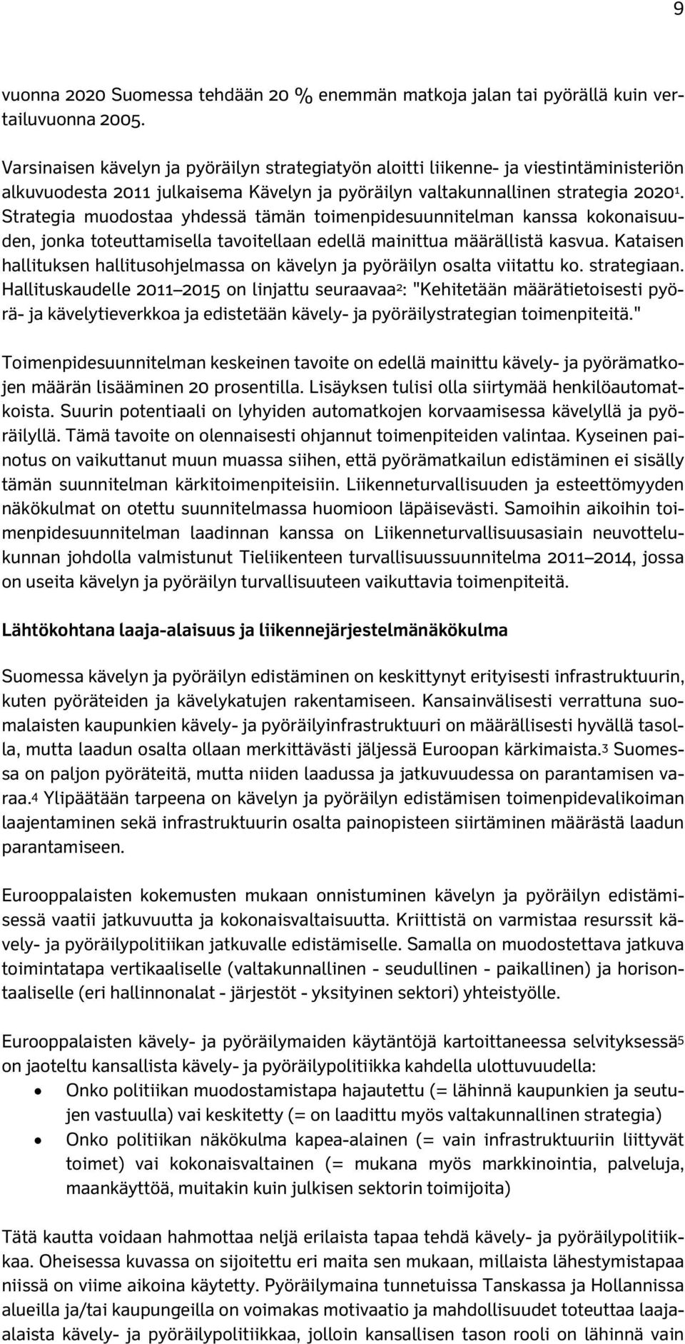 Strategia muodostaa yhdessä tämän toimenpidesuunnitelman kanssa kokonaisuuden, jonka toteuttamisella tavoitellaan edellä mainittua määrällistä kasvua.