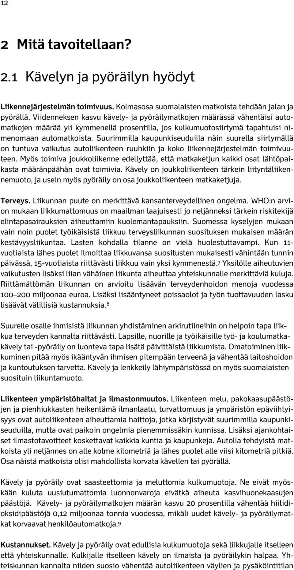 Suurimmilla kaupunkiseuduilla näin suurella siirtymällä on tuntuva vaikutus autoliikenteen ruuhkiin ja koko liikennejärjestelmän toimivuuteen.