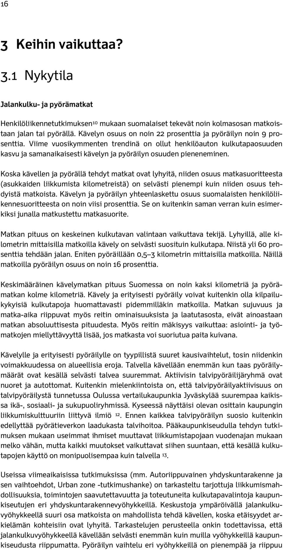 Viime vuosikymmenten trendinä on ollut henkilöauton kulkutapaosuuden kasvu ja samanaikaisesti kävelyn ja pyöräilyn osuuden pieneneminen.