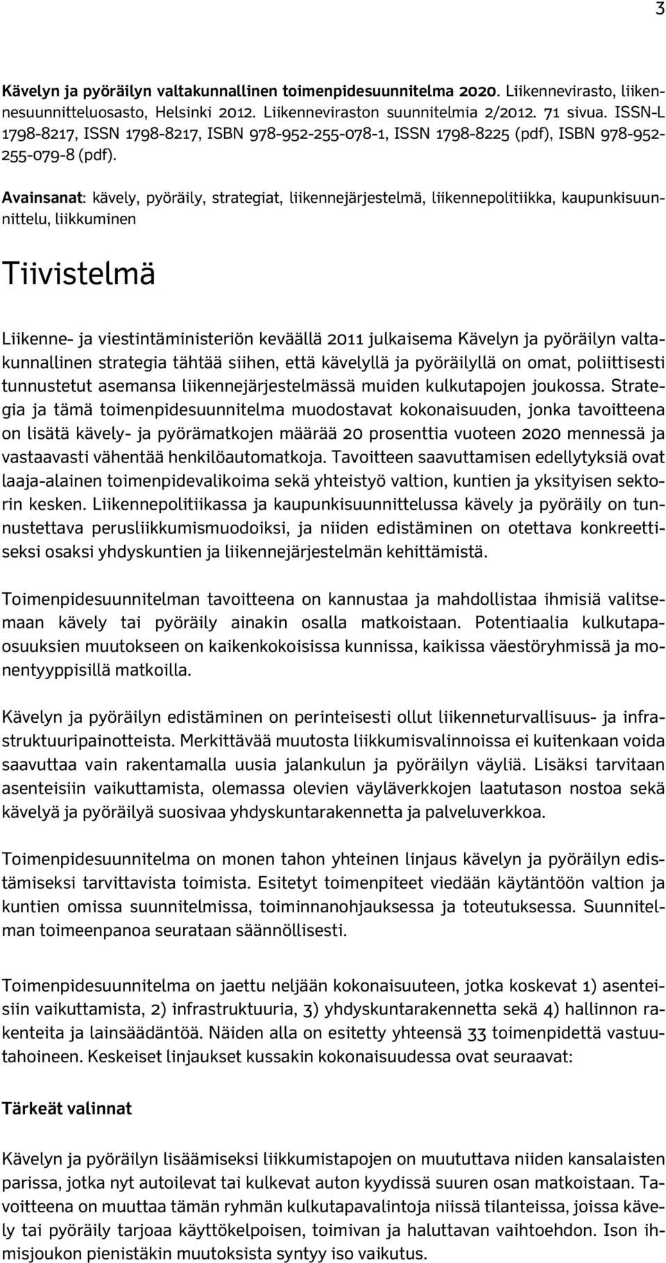 Avainsanat: kävely, pyöräily, strategiat, liikennejärjestelmä, liikennepolitiikka, kaupunkisuunnittelu, liikkuminen Tiivistelmä Liikenne- ja viestintäministeriön keväällä 2011 julkaisema Kävelyn ja