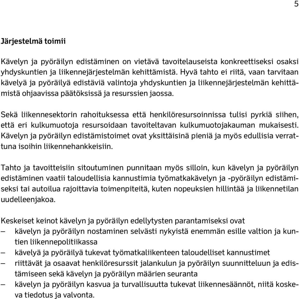 Sekä liikennesektorin rahoituksessa että henkilöresursoinnissa tulisi pyrkiä siihen, että eri kulkumuotoja resursoidaan tavoiteltavan kulkumuotojakauman mukaisesti.