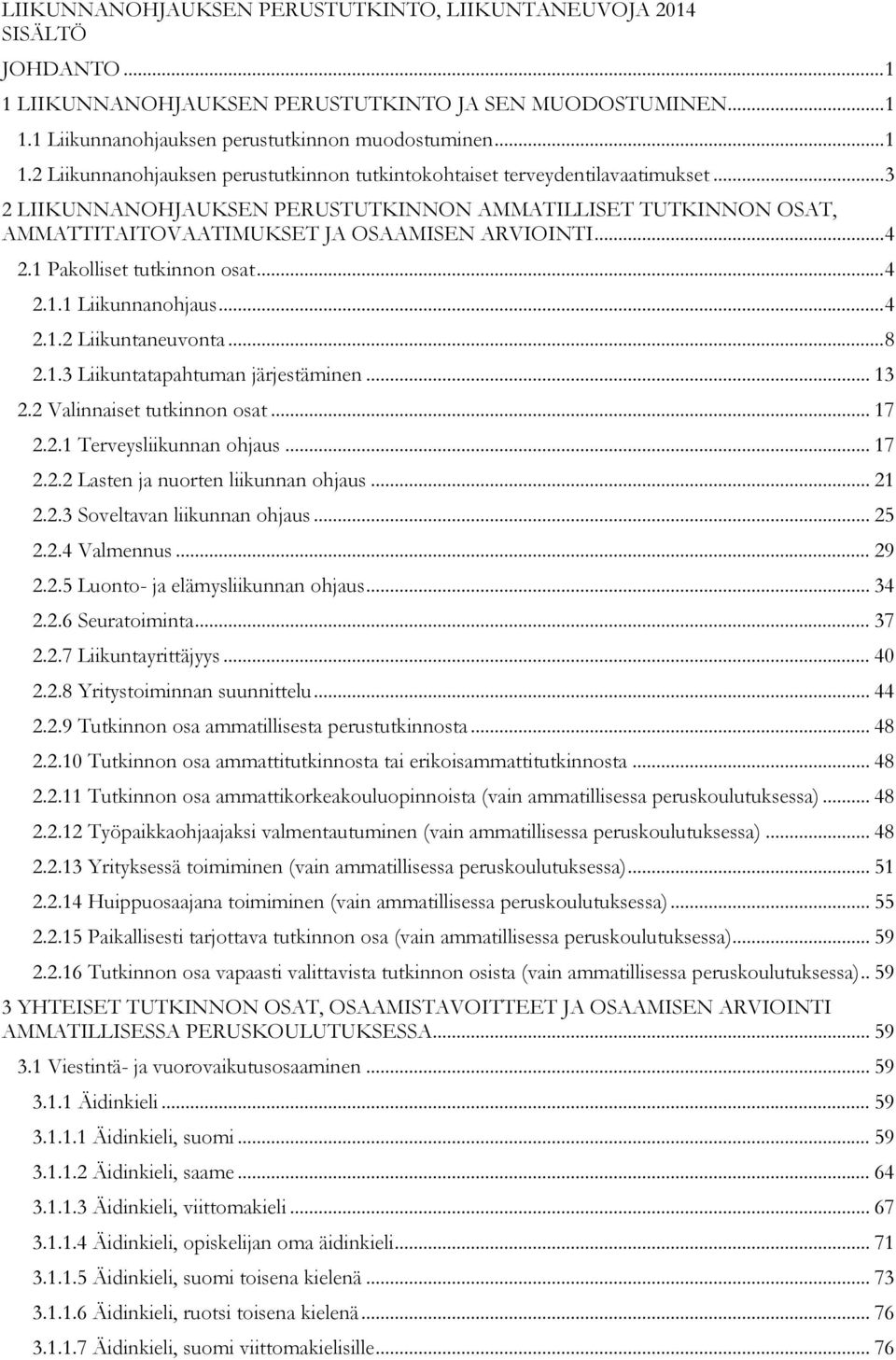 .. 8 2.1.3 Liikuntatapahtuman järjestäminen... 13 2.2 Valinnaiset tutkinnon osat... 17 2.2.1 Terveysliikunnan ohjaus... 17 2.2.2 Lasten ja nuorten liikunnan ohjaus... 21 2.2.3 Soveltavan liikunnan ohjaus.