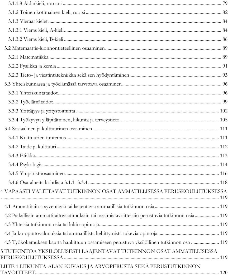 3 Yhteiskunnassa ja työelämässä tarvittava osaaminen... 96 3.3.1 Yhteiskuntataidot... 96 3.3.2 Työelämätaidot... 99 3.3.3 Yrittäjyys ja yritystoiminta... 102 3.3.4 Työkyvyn ylläpitäminen, liikunta ja terveystieto.