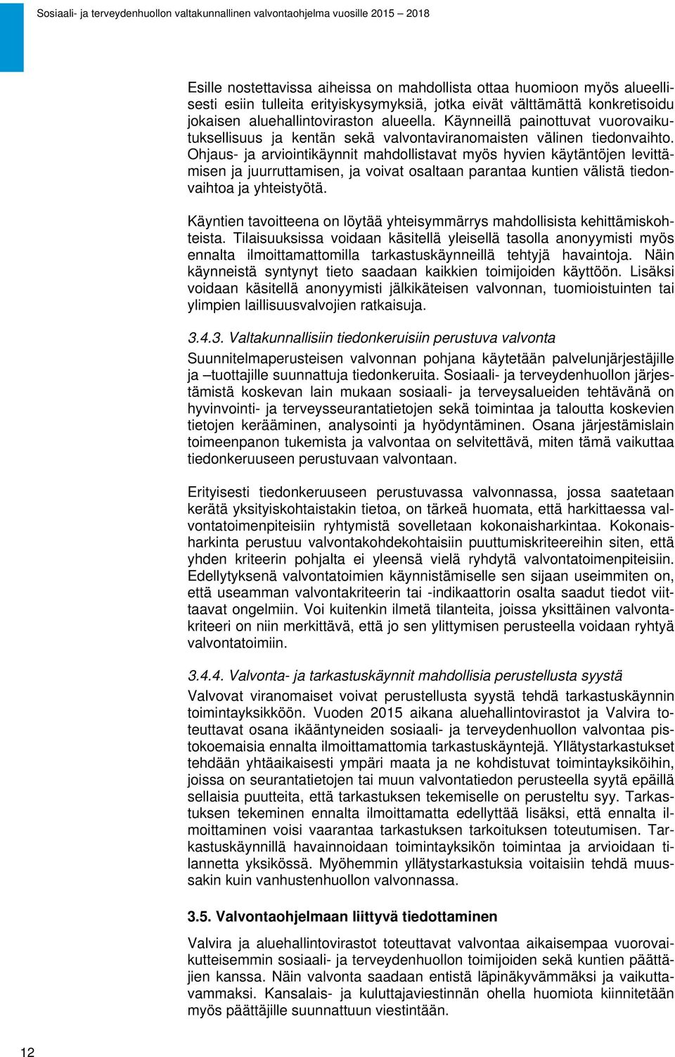 Ohjaus- ja arviointikäynnit mahdollistavat myös hyvien käytäntöjen levittämisen ja juurruttamisen, ja voivat osaltaan parantaa kuntien välistä tiedonvaihtoa ja yhteistyötä.