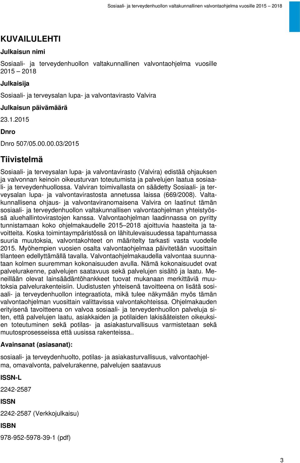 00.03/2015 Tiivistelmä Sosiaali- ja terveysalan lupa- ja valvontavirasto (Valvira) edistää ohjauksen ja valvonnan keinoin oikeusturvan toteutumista ja palvelujen laatua sosiaali- ja