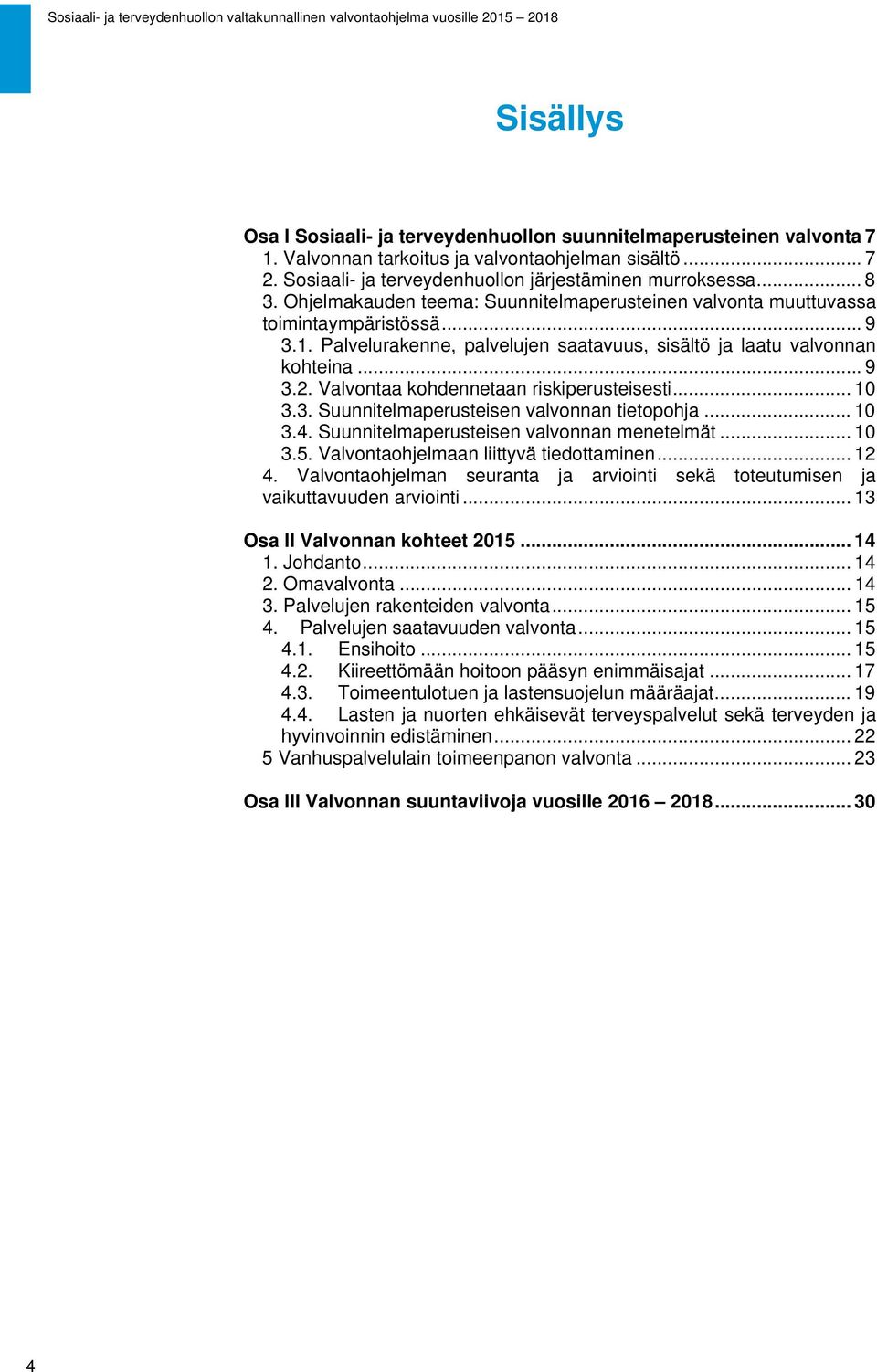 Valvontaa kohdennetaan riskiperusteisesti... 10 3.3. Suunnitelmaperusteisen valvonnan tietopohja... 10 3.4. Suunnitelmaperusteisen valvonnan menetelmät... 10 3.5.