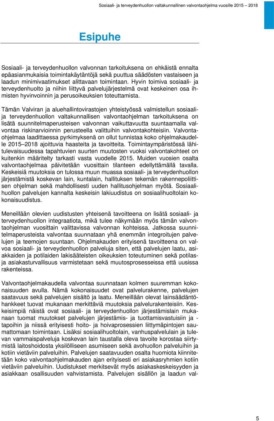 Tämän Valviran ja aluehallintovirastojen yhteistyössä valmistellun sosiaalija terveydenhuollon valtakunnallisen valvontaohjelman tarkoituksena on lisätä suunnitelmaperusteisen valvonnan