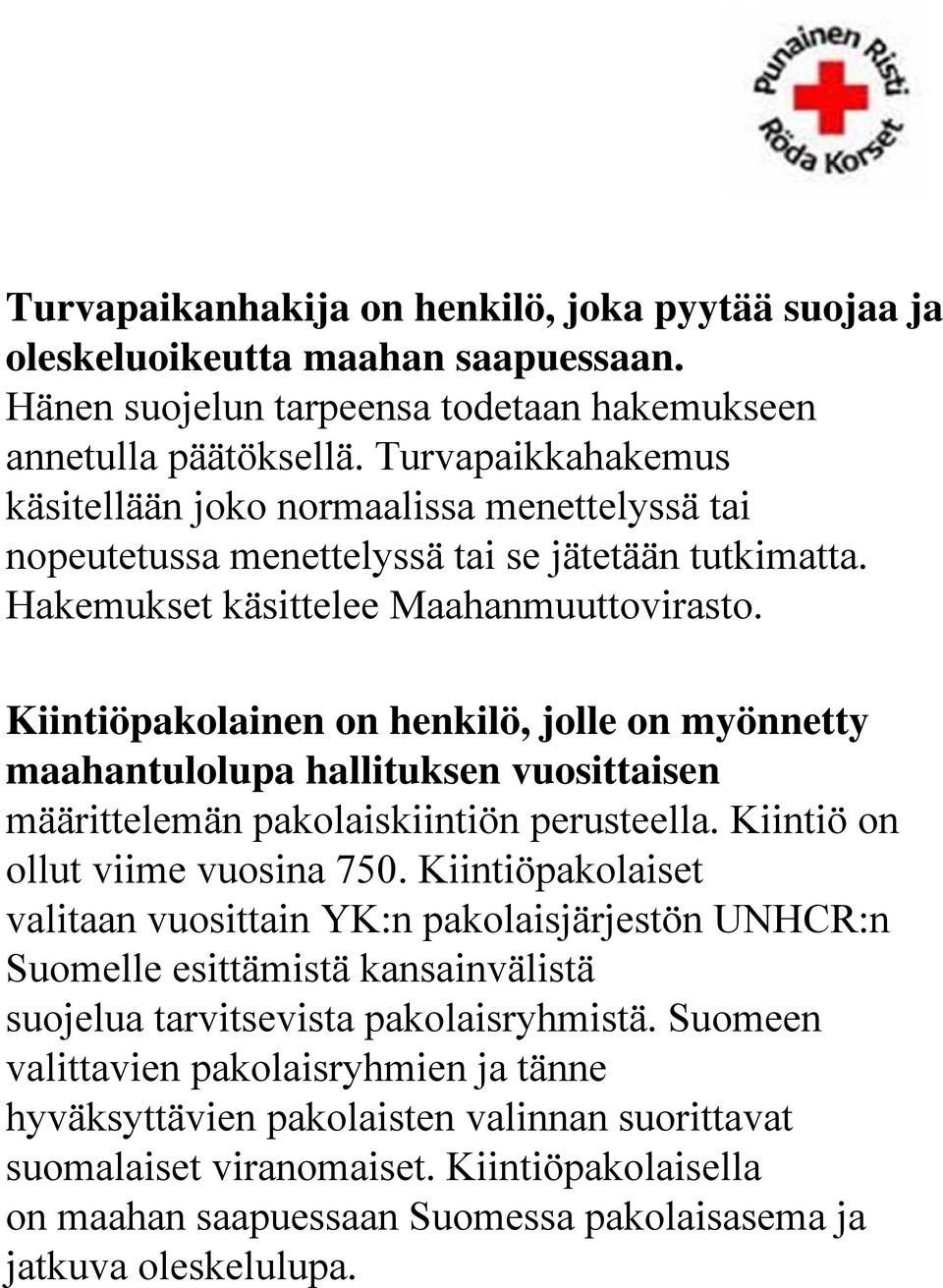 Kiintiöpakolainen on henkilö, jolle on myönnetty maahantulolupa hallituksen vuosittaisen määrittelemän pakolaiskiintiön perusteella. Kiintiö on ollut viime vuosina 750.