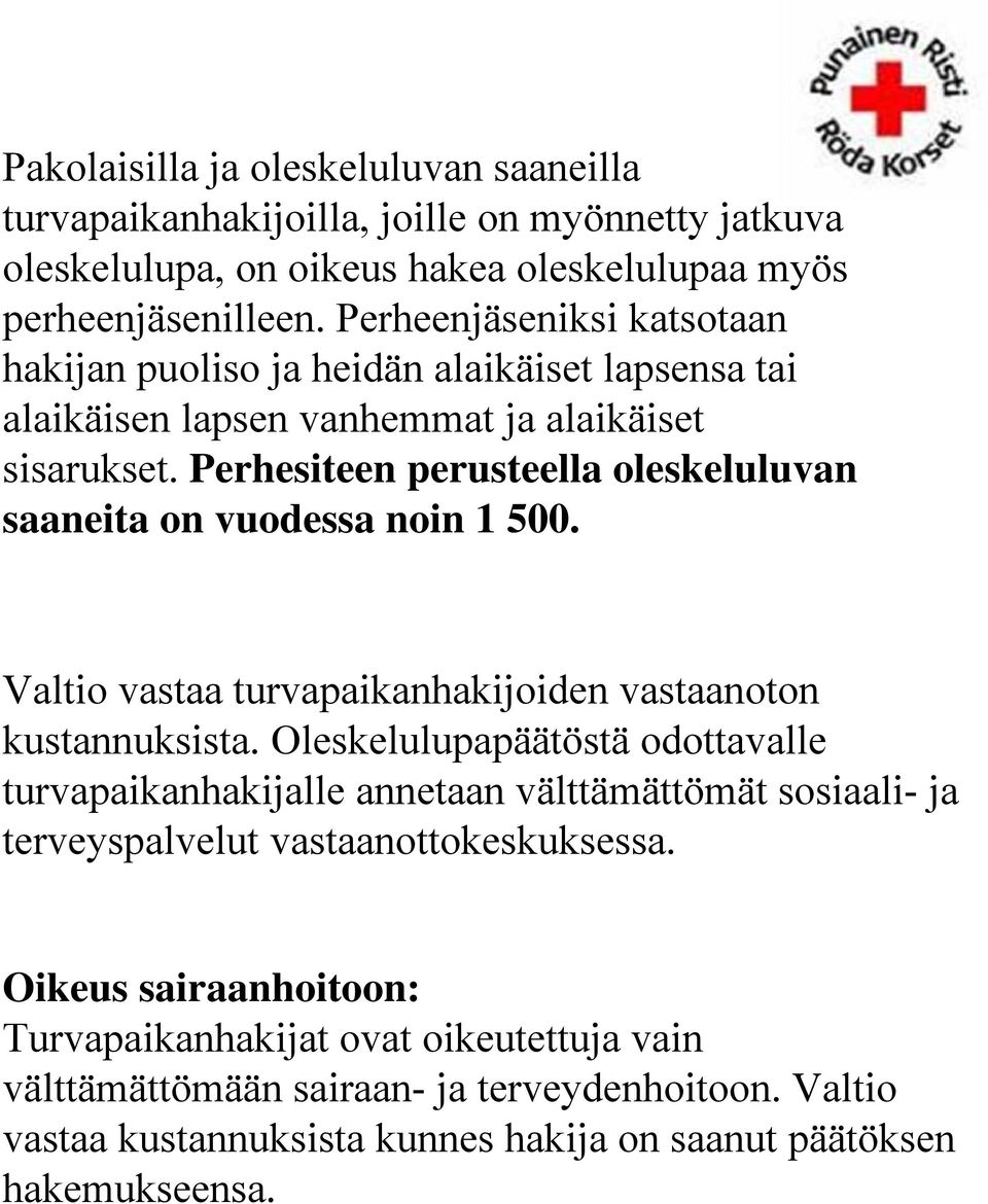 Perhesiteen perusteella oleskeluluvan saaneita on vuodessa noin 1 500. Valtio vastaa turvapaikanhakijoiden vastaanoton kustannuksista.