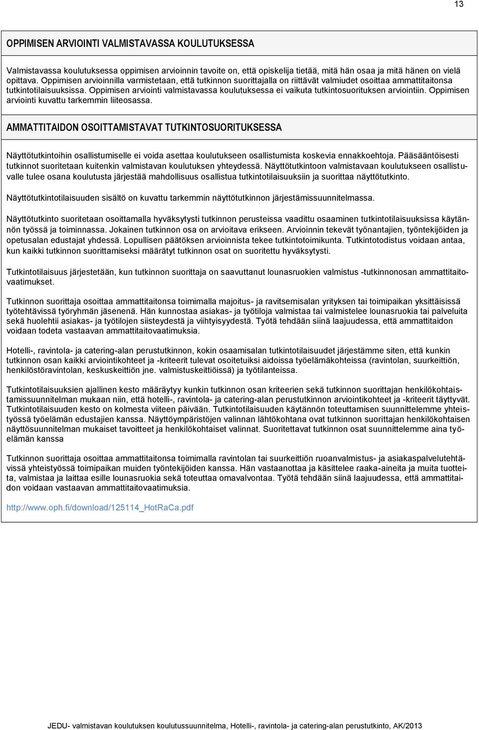 Oppimisen arviointi valmistavassa koulutuksessa ei vaikuta tutkintosuorituksen arviointiin. Oppimisen arviointi kuvattu tarkemmin liiteosassa.