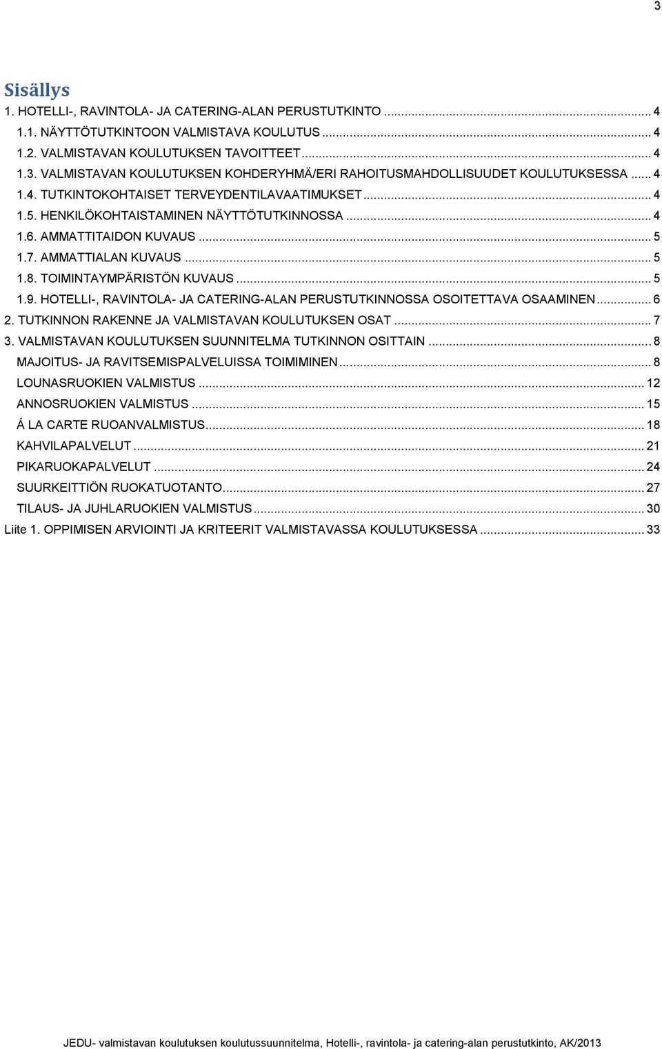 .. 5 1.9. HOTELLI-, RAVINTOLA- JA CATERING-ALAN PERUSTUTKINNOSSA OSOITETTAVA OSAAMINEN... 6 2. TUTKINNON RAKENNE JA VALMISTAVAN KOULUTUKSEN OSAT... 7 3.