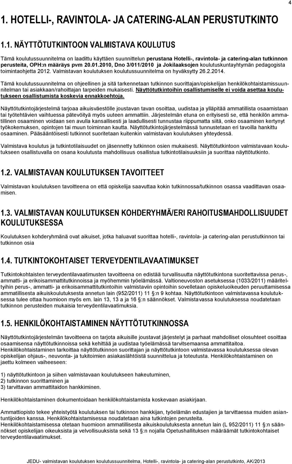 Tämä koulutussuunnitelma on ohjeellinen ja sitä tarkennetaan tutkinnon suorittajan/opiskelijan henkilökohtaistamissuunnitelman tai asiakkaan/rahoittajan tarpeiden mukaisesti.