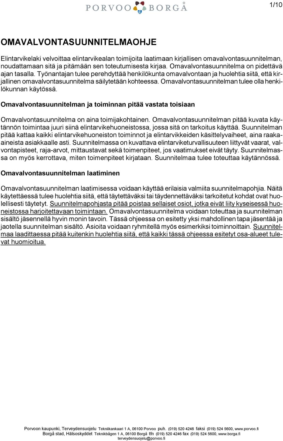 Omavalvontasuunnitelman tulee olla henkilökunnan käytössä. Omavalvontasuunnitelman ja toiminnan pitää vastata toisiaan Omavalvontasuunnitelma on aina toimijakohtainen.