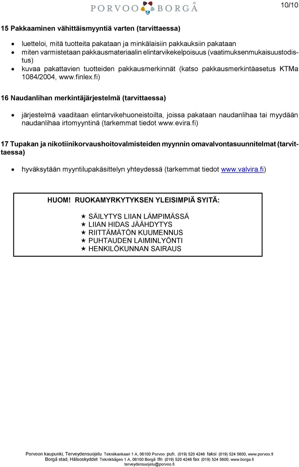 fi) 16 Naudanlihan merkintäjärjestelmä (tarvittaessa) järjestelmä vaaditaan elintarvikehuoneistoilta, joissa pakataan naudanlihaa tai myydään naudanlihaa irtomyyntinä (tarkemmat tiedot www.evira.