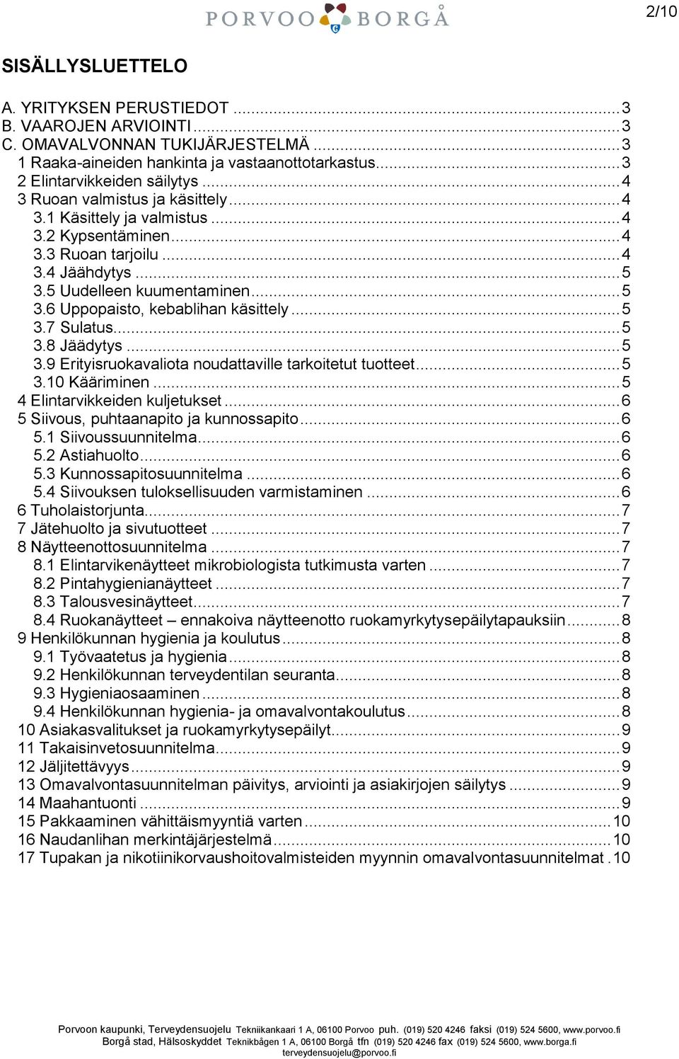 .. 5 3.7 Sulatus... 5 3.8 Jäädytys... 5 3.9 Erityisruokavaliota noudattaville tarkoitetut tuotteet... 5 3.10 Kääriminen... 5 4 Elintarvikkeiden kuljetukset... 6 5 Siivous, puhtaanapito ja kunnossapito.