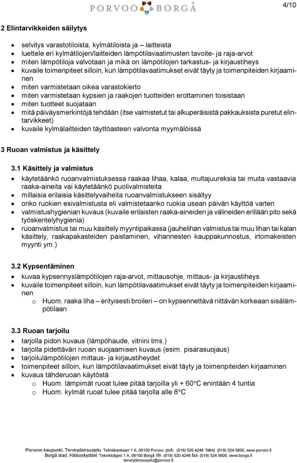 varmistetaan kypsien ja raakojen tuotteiden erottaminen toisistaan miten tuotteet suojataan mitä päiväysmerkintöjä tehdään (itse valmistetut tai alkuperäisistä pakkauksista puretut elintarvikkeet)