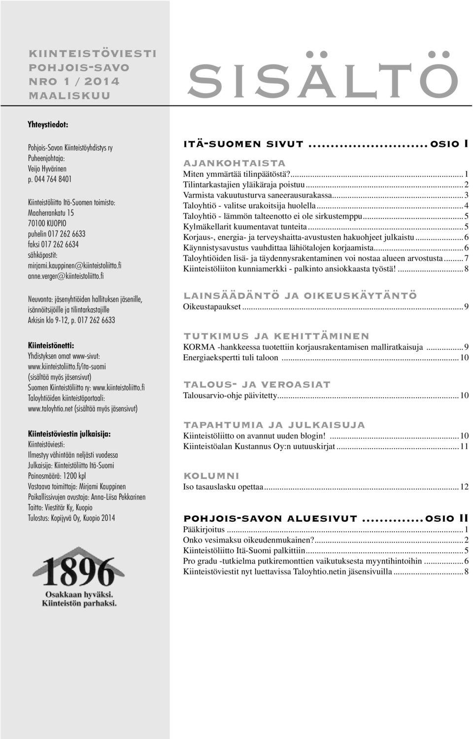 verger@kiinteistoliitto.fi Neuvonta: jäsenyhtiöiden hallituksen jäsenille, isännöitsijöille ja tilintarkastajille Arkisin klo 9-12, p. 017 262 6633 Kiinteistönetti: Yhdistyksen omat www-sivut: www.