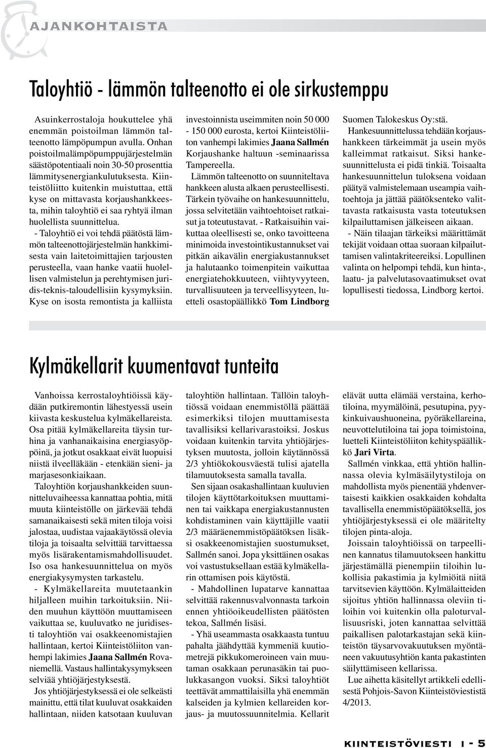 Kiinteistöliitto kuitenkin muistuttaa, että kyse on mittavasta korjaushankkeesta, mihin taloyhtiö ei saa ryhtyä ilman huolellista suunnittelua.