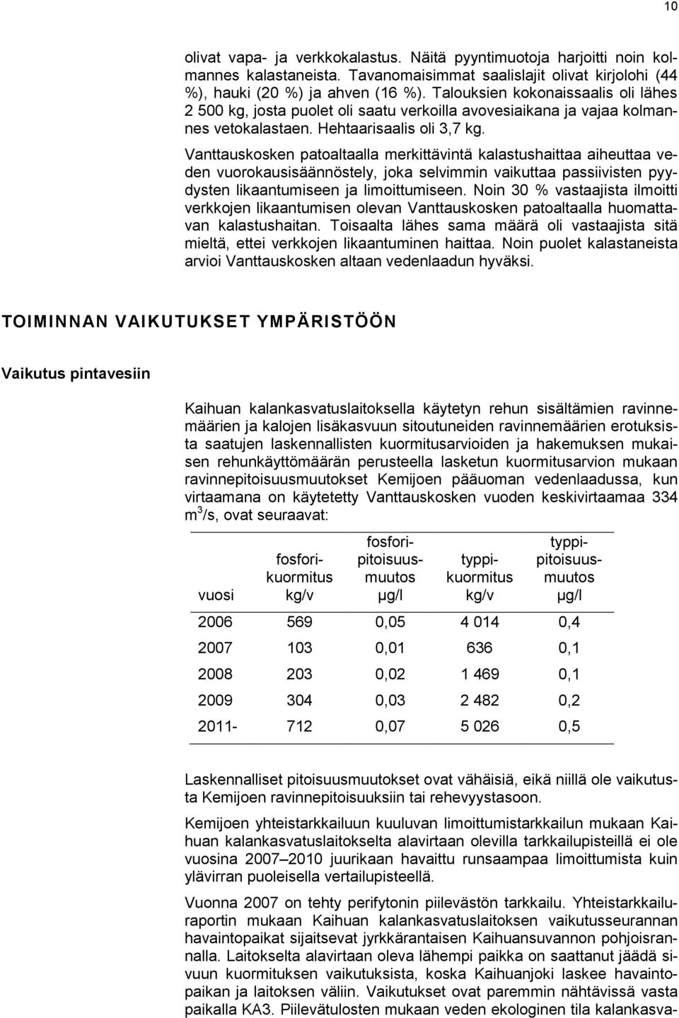 Vanttauskosken patoaltaalla merkittävintä kalastushaittaa aiheuttaa veden vuorokausisäännöstely, joka selvimmin vaikuttaa passiivisten pyydysten likaantumiseen ja limoittumiseen.