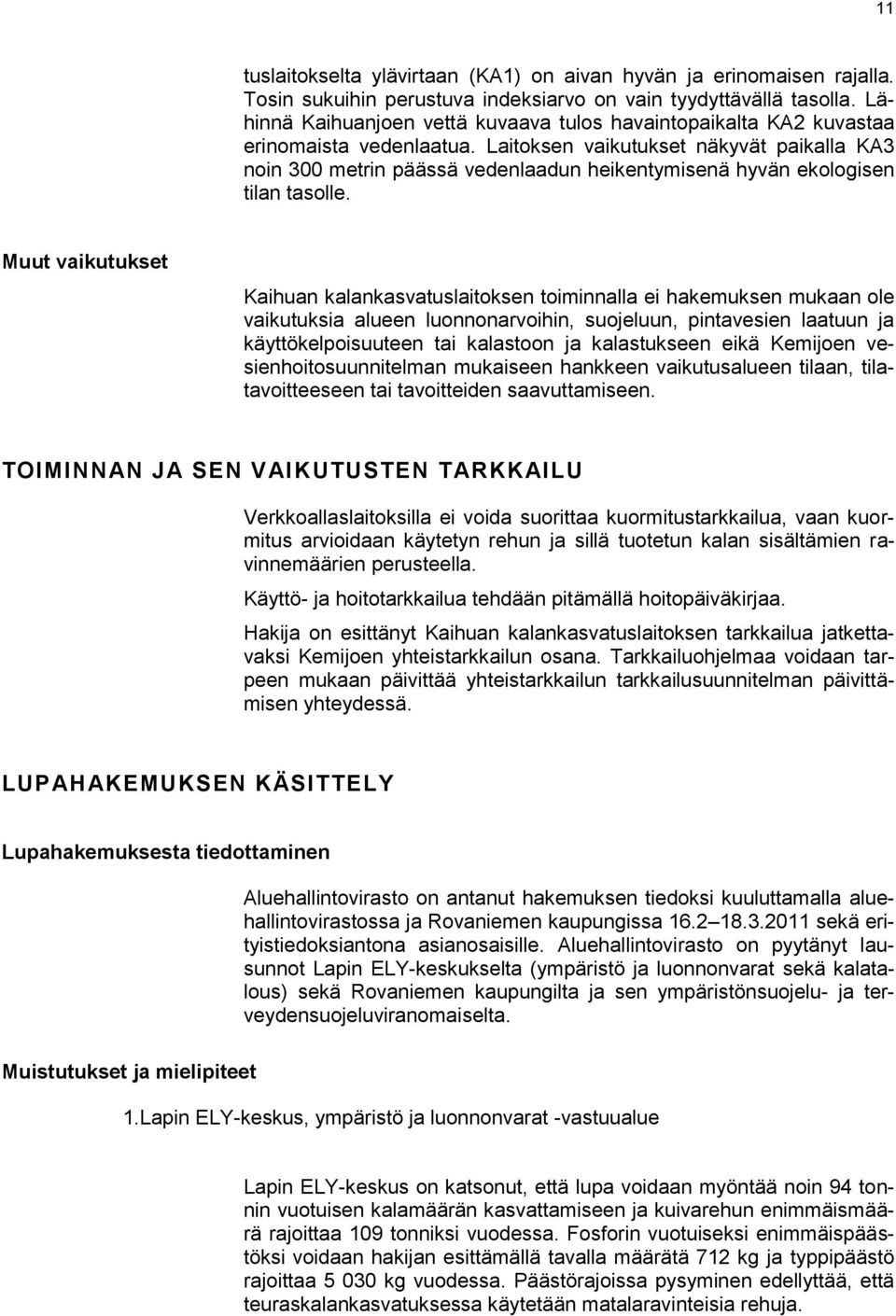 Laitoksen vaikutukset näkyvät paikalla KA3 noin 300 metrin päässä vedenlaadun heikentymisenä hyvän ekologisen tilan tasolle.