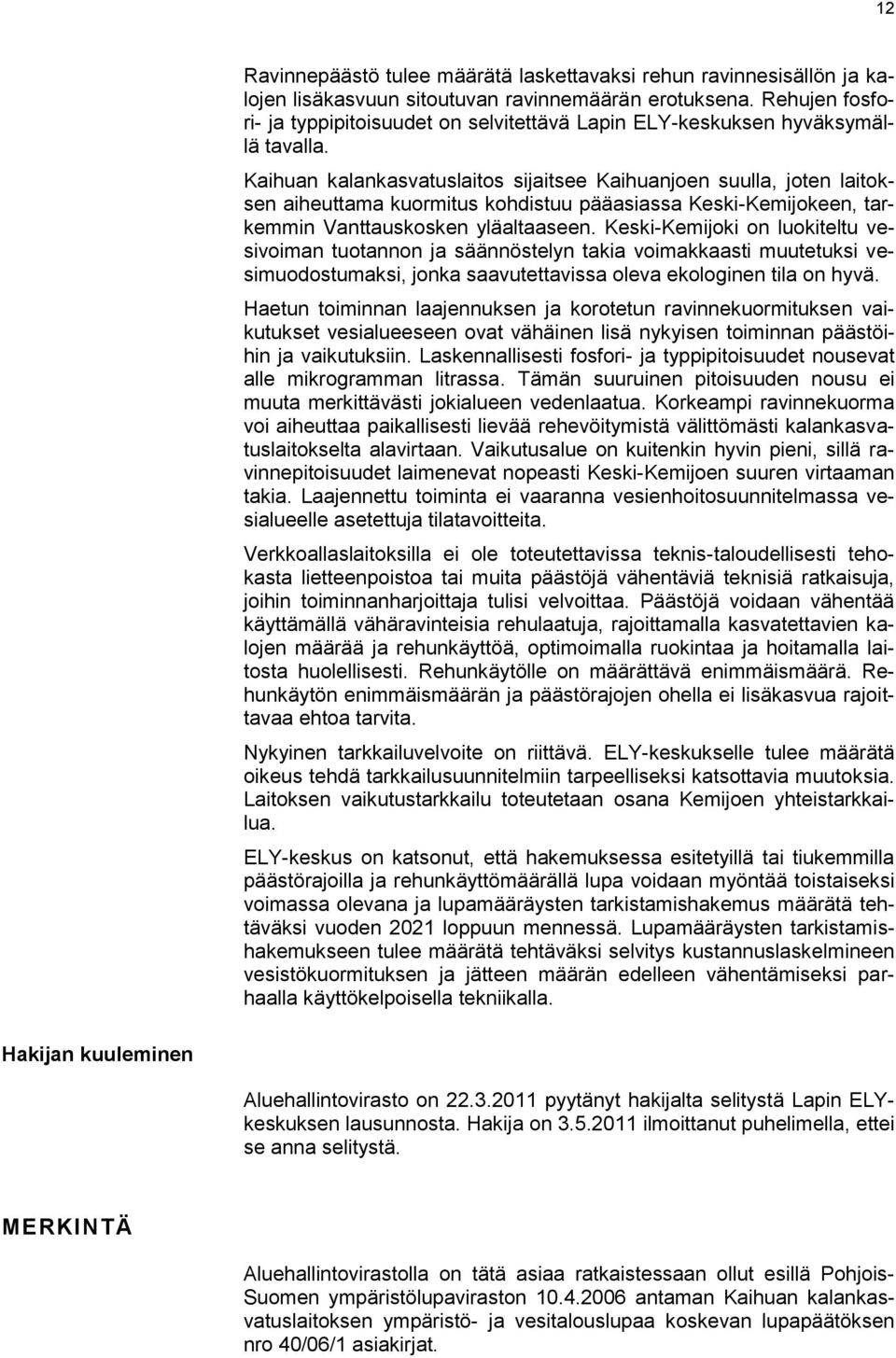Kaihuan kalankasvatuslaitos sijaitsee Kaihuanjoen suulla, joten laitoksen aiheuttama kuormitus kohdistuu pääasiassa Keski-Kemijokeen, tarkemmin Vanttauskosken yläaltaaseen.