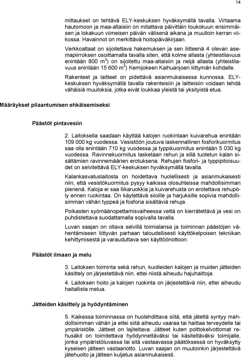 Verkkoaltaat on sijoitettava hakemuksen ja sen liitteenä 4 olevan asemapiirroksen osoittamalla tavalla siten, että kolme allasta (yhteistilavuus enintään 800 m 3 ) on sijoitettu maa-altaisiin ja