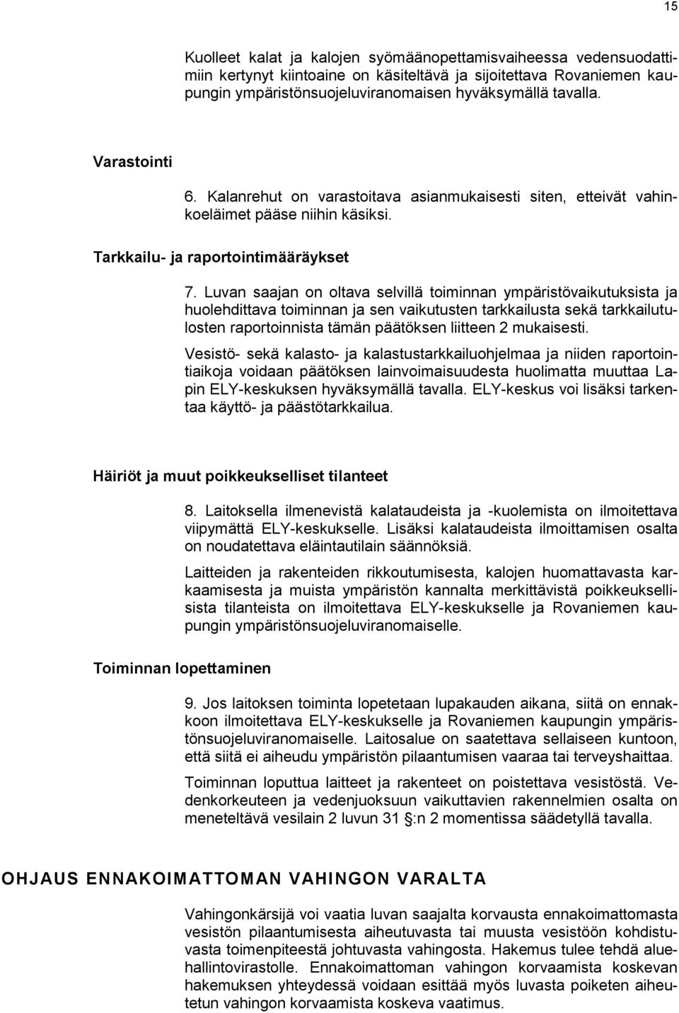 Luvan saajan on oltava selvillä toiminnan ympäristövaikutuksista ja huolehdittava toiminnan ja sen vaikutusten tarkkailusta sekä tarkkailutulosten raportoinnista tämän päätöksen liitteen 2 mukaisesti.