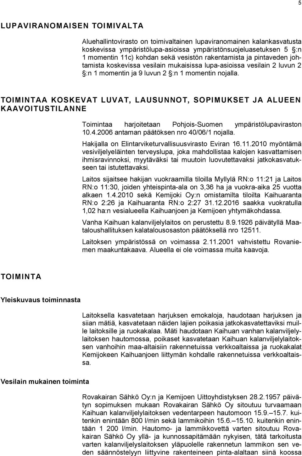 TOIMINTAA KOSKEVAT LUVAT, LAUSUNNOT, SOPIMUKSET JA ALUEEN KAAVOITUSTILANNE Toimintaa harjoitetaan Pohjois-Suomen ympäristölupaviraston 10.4.2006 antaman päätöksen nro 40/06/1 nojalla.