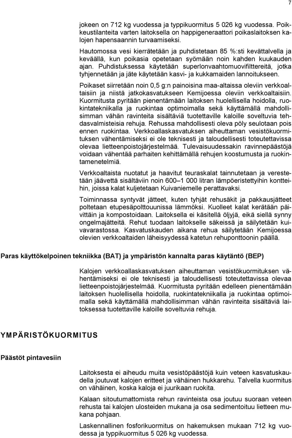 Puhdistuksessa käytetään superlonvaahtomuovifilttereitä, jotka tyhjennetään ja jäte käytetään kasvi- ja kukkamaiden lannoitukseen.