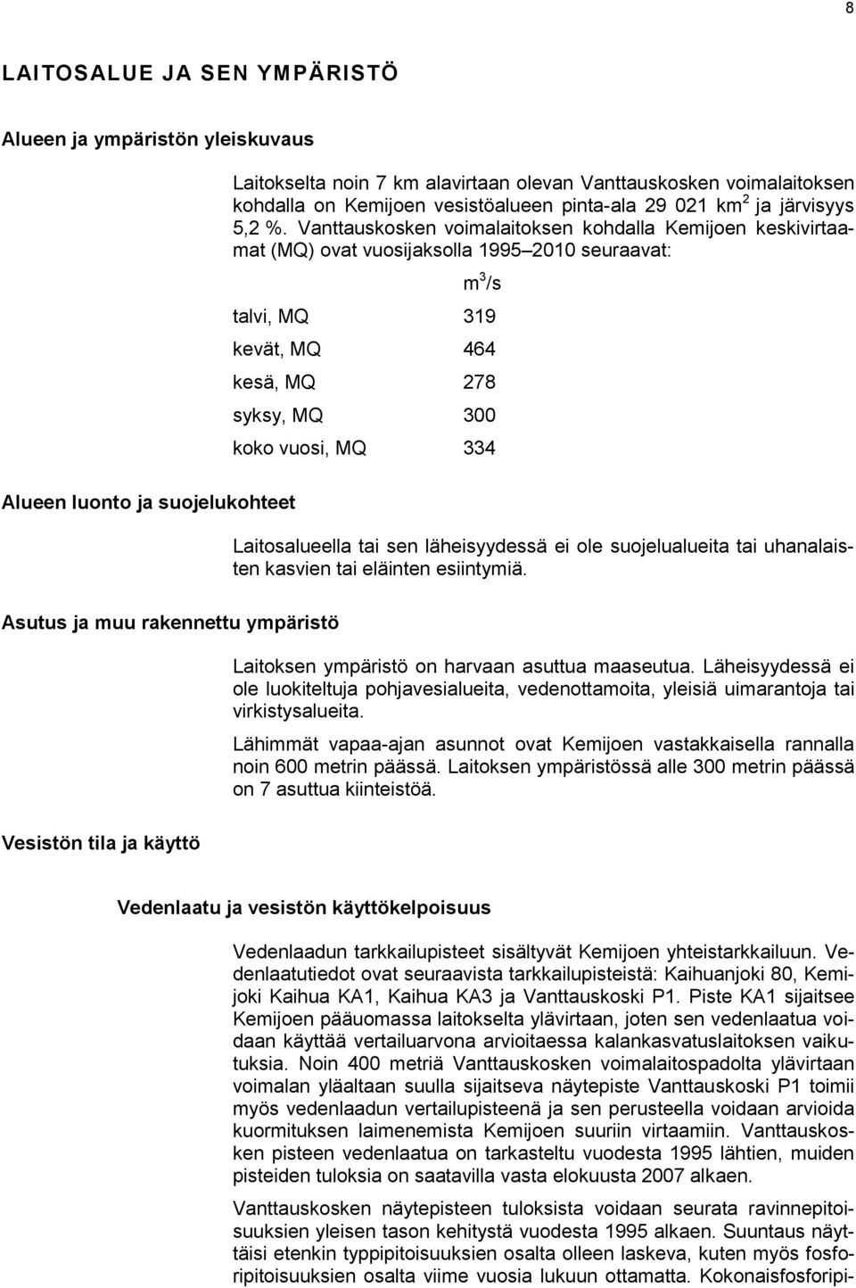 Vanttauskosken voimalaitoksen kohdalla Kemijoen keskivirtaamat (MQ) ovat vuosijaksolla 1995 2010 seuraavat: m 3 /s talvi, MQ 319 kevät, MQ 464 kesä, MQ 278 syksy, MQ 300 koko vuosi, MQ 334