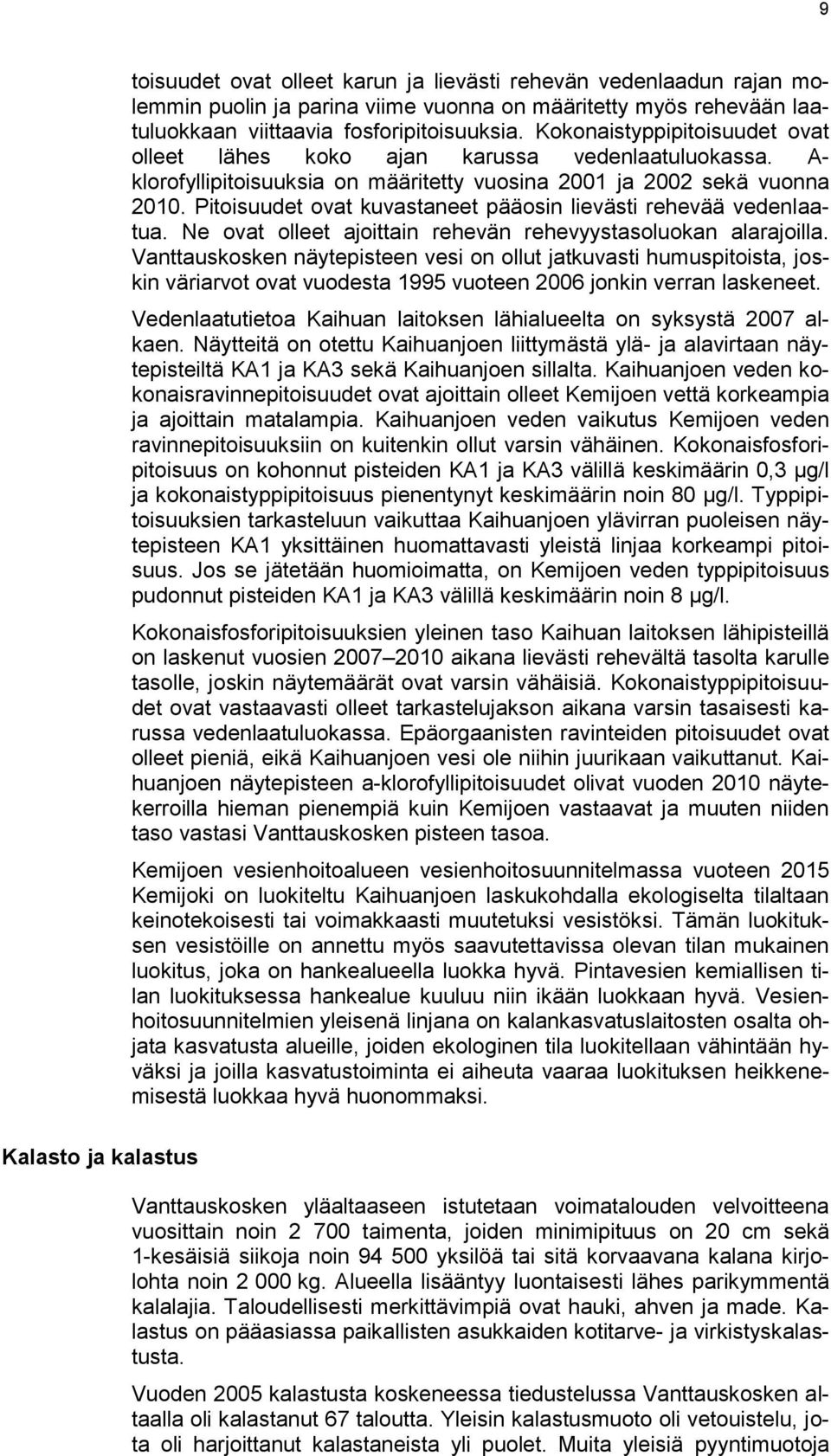 Pitoisuudet ovat kuvastaneet pääosin lievästi rehevää vedenlaatua. Ne ovat olleet ajoittain rehevän rehevyystasoluokan alarajoilla.