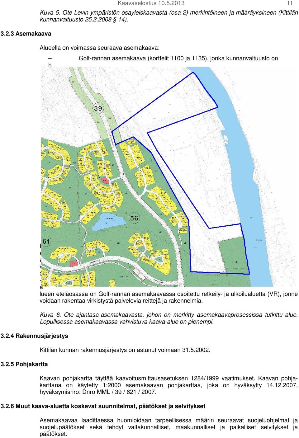 5. 2 0 0 8 3 2. 3.2.4 Rakennusjärjestys 3.2.5 Pohjakartta K a a v a - a lueen eteläosassa on Golf-rannan asemakaavassa osoitettu retkeily- ja ulkoilualuetta (VR), jonne voidaan rakentaa virkistystä palvelevia reittejä ja rakennelmia.