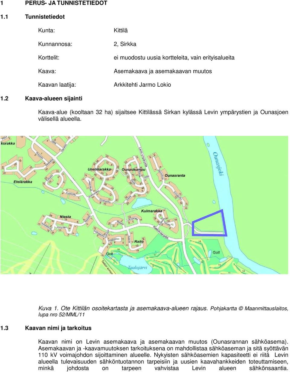 2 Kaava-alueen sijainti Kaava-alue (kooltaan 32 ha) sijaitsee Kittilässä Sirkan kylässä Levin ympärystien ja Ounasjoen välisellä alueella. Kuva 1.
