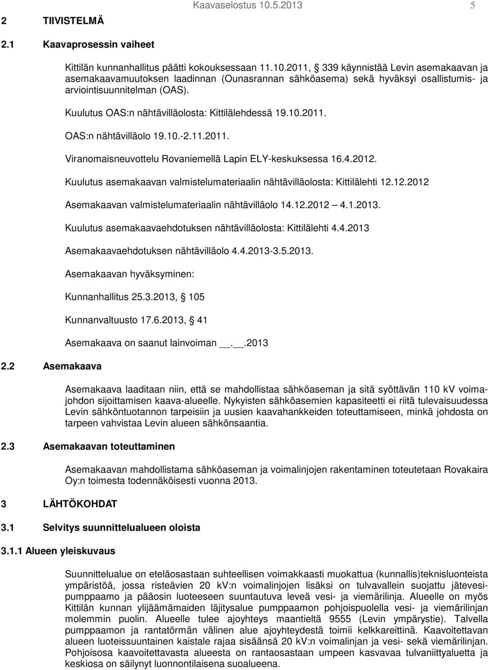 Kuulutus asemakaavan valmistelumateriaalin nähtävilläolosta: Kittilälehti 12.12.2012 Asemakaavan valmistelumateriaalin nähtävilläolo 14.12.2012 4.1.2013.