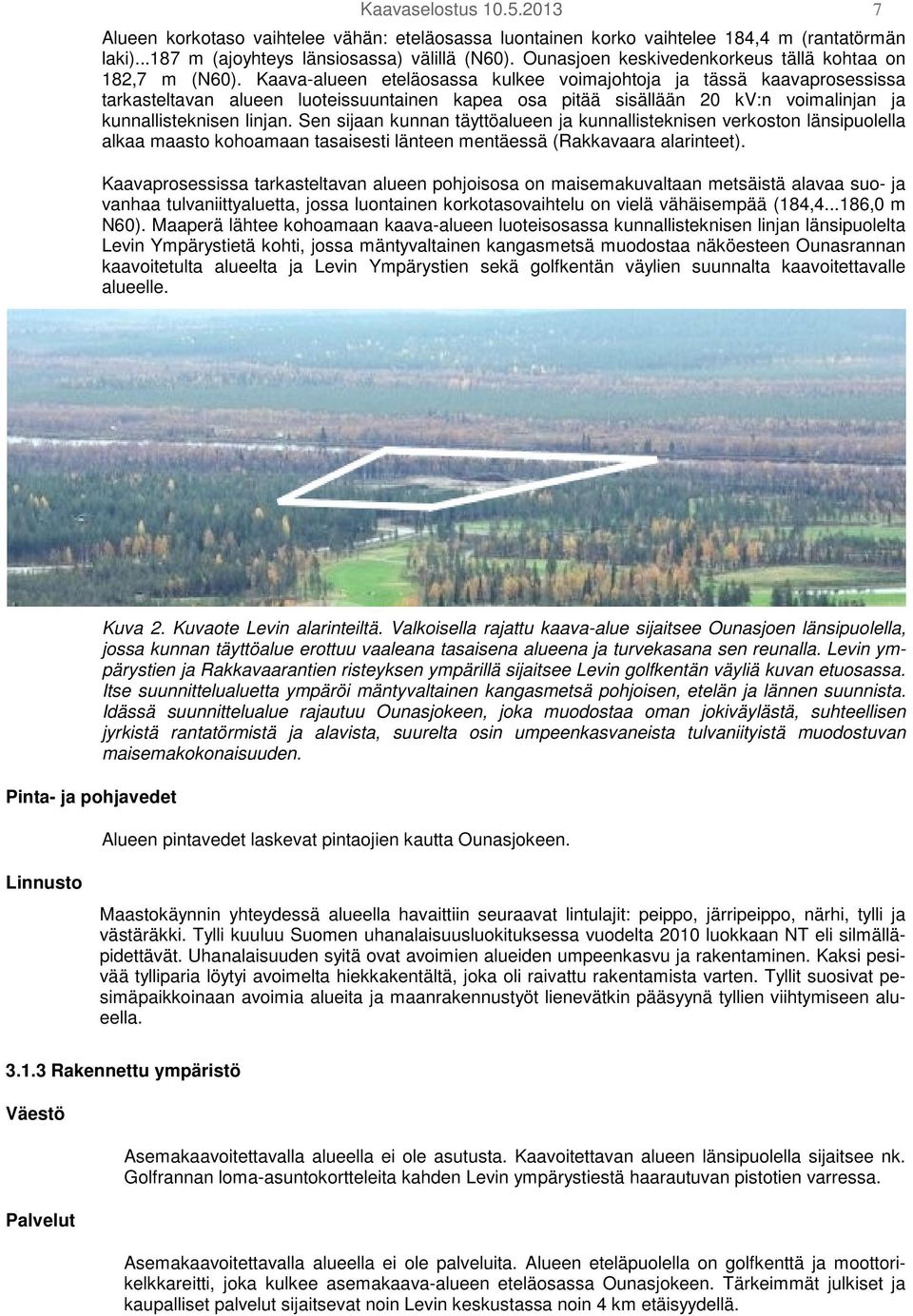 Kaava-alueen eteläosassa kulkee voimajohtoja ja tässä kaavaprosessissa tarkasteltavan alueen luoteissuuntainen kapea osa pitää sisällään 20 kv:n voimalinjan ja kunnallisteknisen linjan.