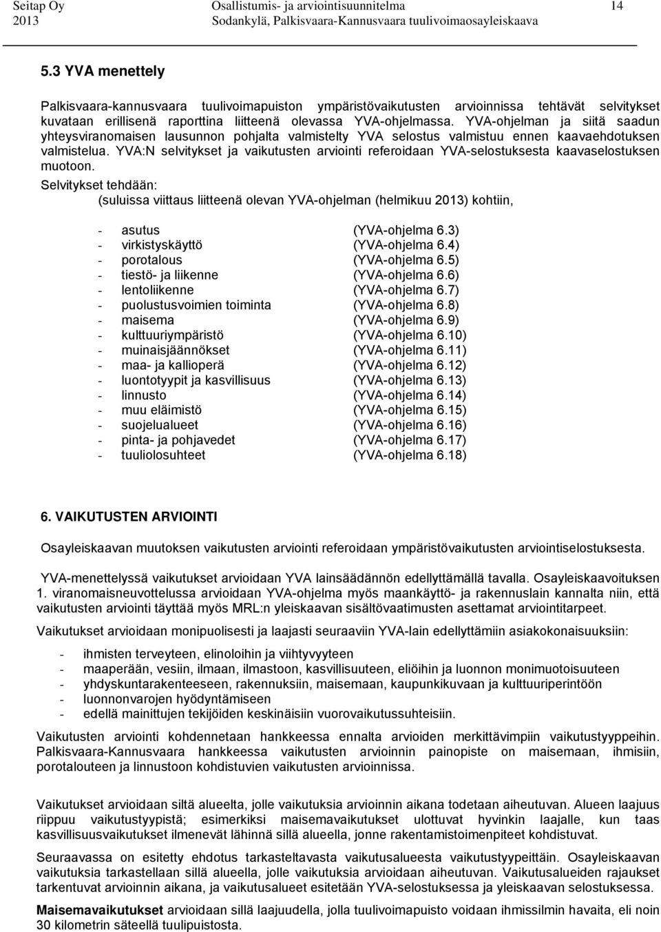 YVA-ohjelman ja siitä saadun yhteysviranomaisen lausunnon pohjalta valmistelty YVA selostus valmistuu ennen kaavaehdotuksen valmistelua.