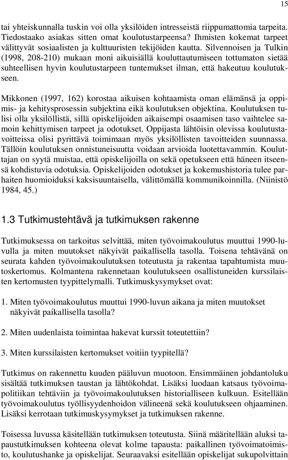 Silvennoisen ja Tulkin (1998, 208-210) mukaan moni aikuisiällä kouluttautumiseen tottumaton sietää suhteellisen hyvin koulutustarpeen tuntemukset ilman, että hakeutuu koulutukseen.