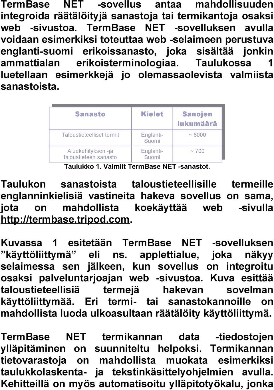 Taulukossa 1 luetellaan esimerkkejä jo olemassaolevista valmiista sanastoista.