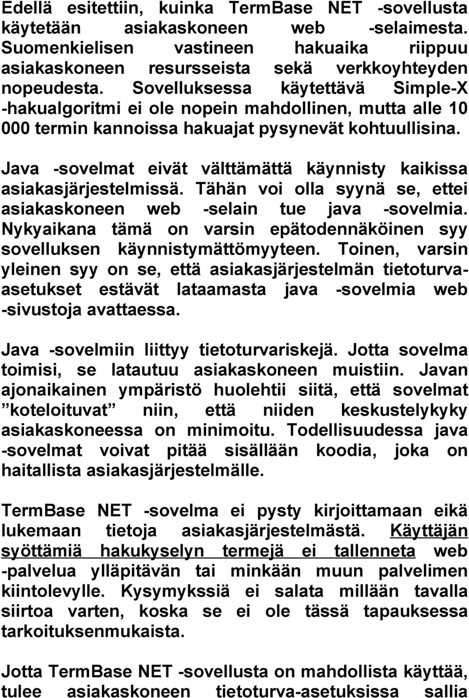 Java -sovelmat eivät välttämättä käynnisty kaikissa asiakasjärjestelmissä. Tähän voi olla syynä se, ettei asiakaskoneen web -selain tue java -sovelmia.