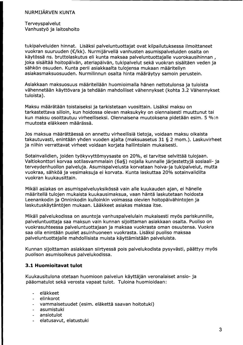 Kunta perii asiakkaalta tulojensa mukaan määritellyn asiakasmaksuosuuden. Nurmilinnun osalta hinta määräytyy samoin perustein.