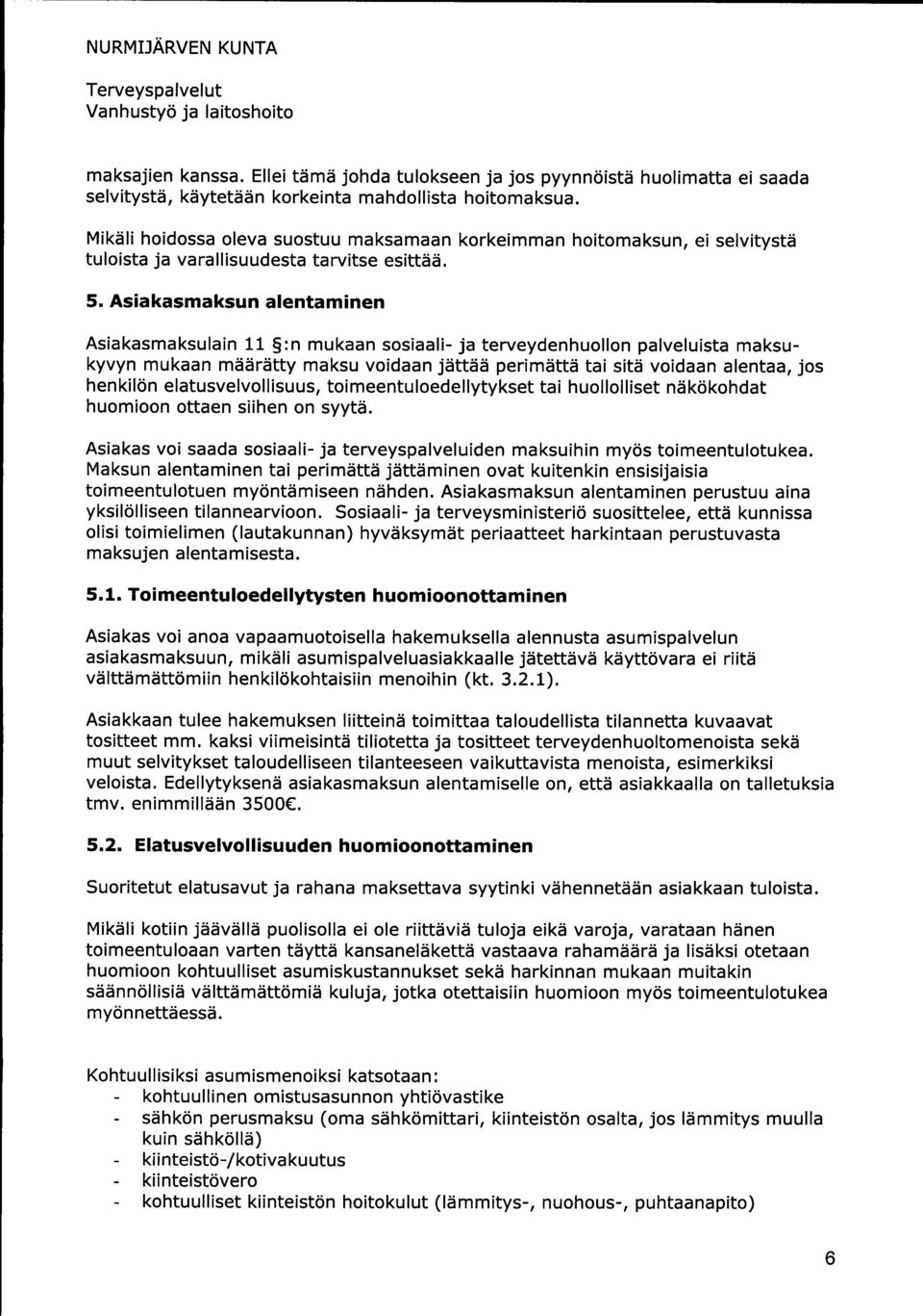 Asiakasmaksun alentaminen Asiakasmaksulain 11 :n mukaan sosiaali- ja terveydenhuollon palveluista maksukyvyn mukaan määrätty maksu voidaan jättää perimättä tai sitä voidaan alentaa, jos henkilön