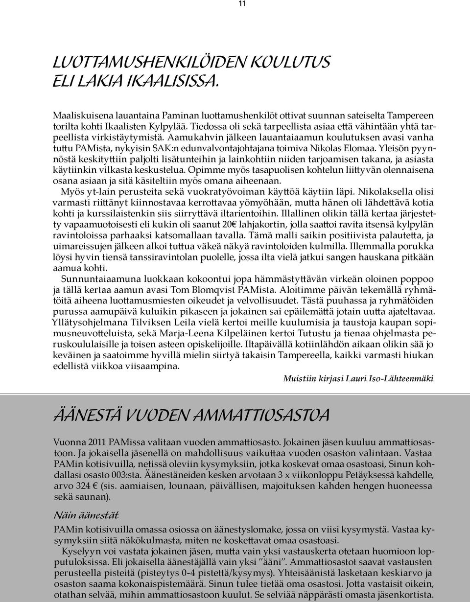 Aamukahvin jälkeen lauantaiaamun koulutuksen avasi vanha tuttu PAMista, nykyisin SAK:n edunvalvontajohtajana toimiva Nikolas Elomaa.