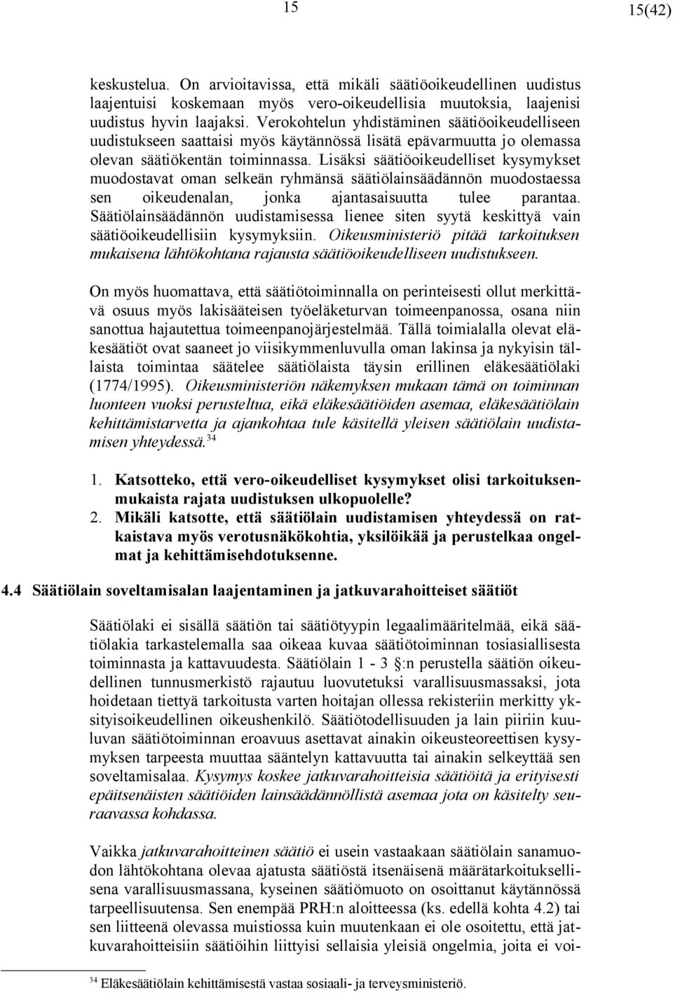 Lisäksi säätiöoikeudelliset kysymykset muodostavat oman selkeän ryhmänsä säätiölainsäädännön muodostaessa sen oikeudenalan, jonka ajantasaisuutta tulee parantaa.