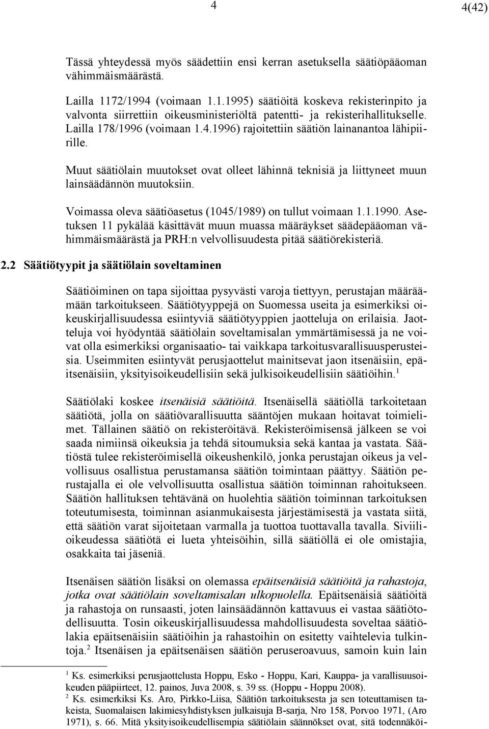 Muut säätiölain muutokset ovat olleet lähinnä teknisiä ja liittyneet muun lainsäädännön muutoksiin. Voimassa oleva säätiöasetus (1045/1989) on tullut voimaan 1.1.1990.