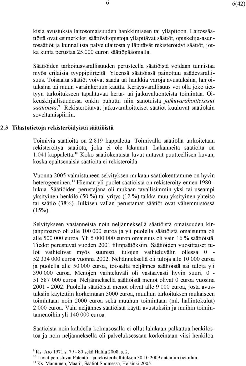 000 euron säätiöpääomalla. Säätiöiden tarkoitusvarallisuuden perusteella säätiöistä voidaan tunnistaa myös erilaisia tyyppipiirteitä. Yleensä säätiöissä painottuu säädevarallisuus.