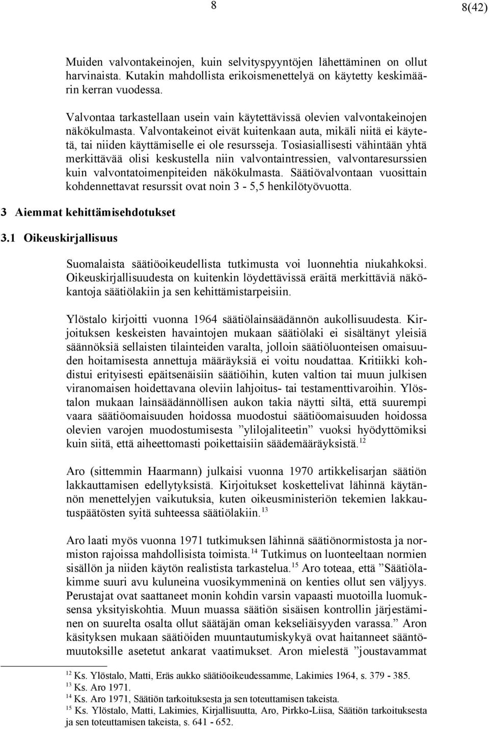 Tosiasiallisesti vähintään yhtä merkittävää olisi keskustella niin valvontaintressien, valvontaresurssien kuin valvontatoimenpiteiden näkökulmasta.