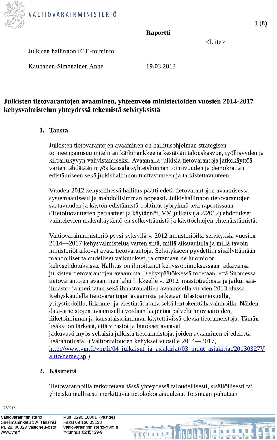 Tausta Julkisten tietovarantojen avaaminen on hallitusohjelman strategisen toimeenpanosuunnitelman kärkihankkeena kestävän talouskasvun, työllisyyden ja kilpailukyvyn vahvistamiseksi.